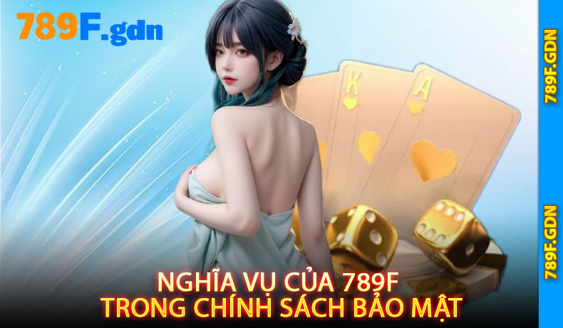 Nghĩa Vụ Của Nhà Cái 789F Trong Chính Sách Bảo Mật