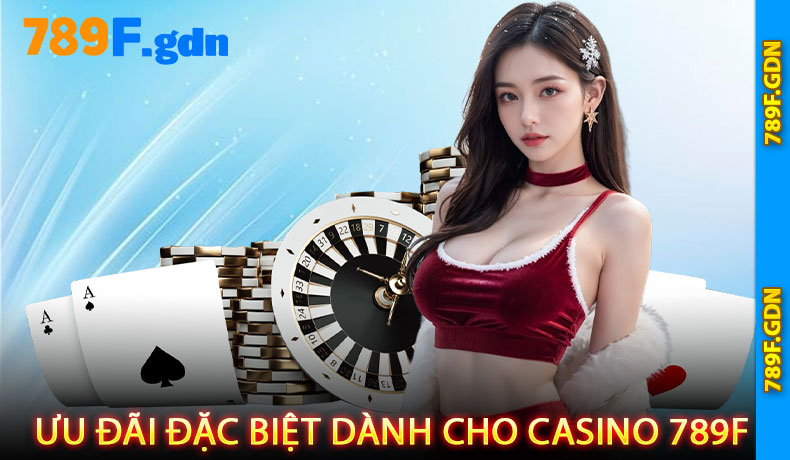 Ưu Đãi Đặc Biệt Dành Cho Casino 789F